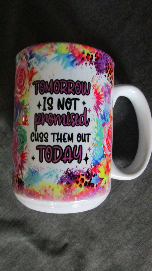 Tomorrow Is Not Promised Cuss Them Out Today Ceramic Coffee Cup - Cathy's Custom Emporium
