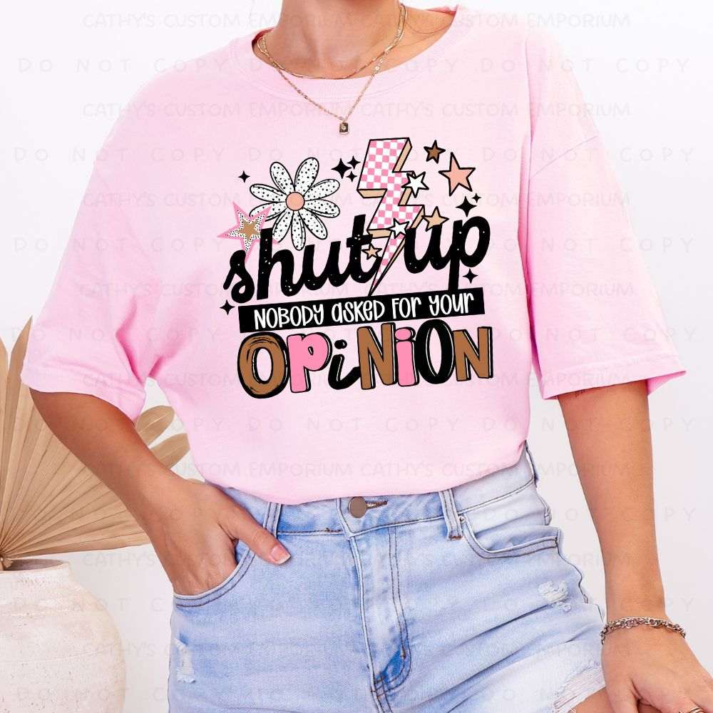 Shut Up Nobody Asked For Your Opinion Graphic T-Shirt