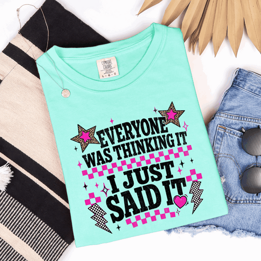 Everyone Was Thinking It I Just Said It graphic t-shirt displayed on a Comfort Colors Island Reef shirt.