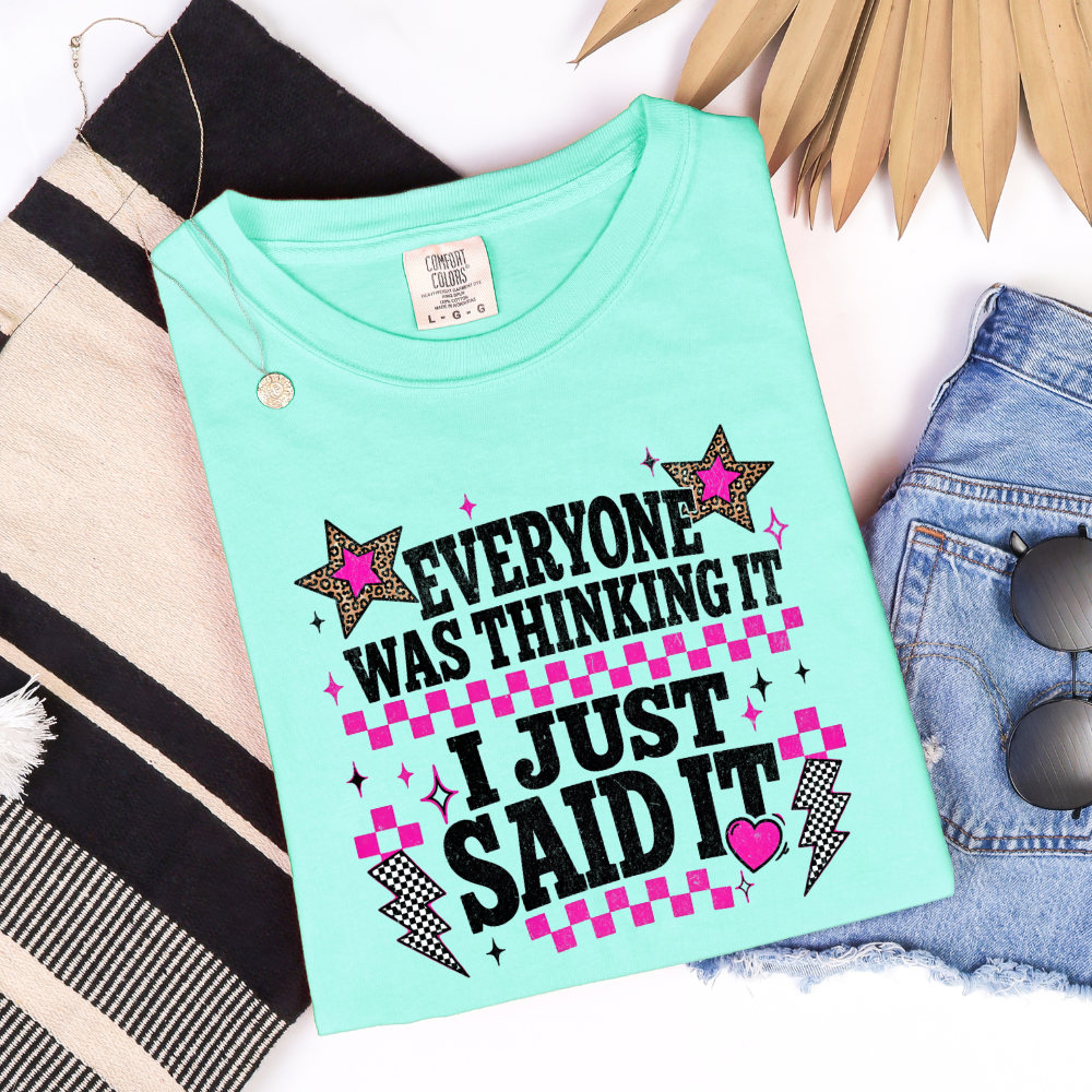 Everyone Was Thinking It I Just Said It graphic t-shirt displayed on a Comfort Colors Island Reef shirt.