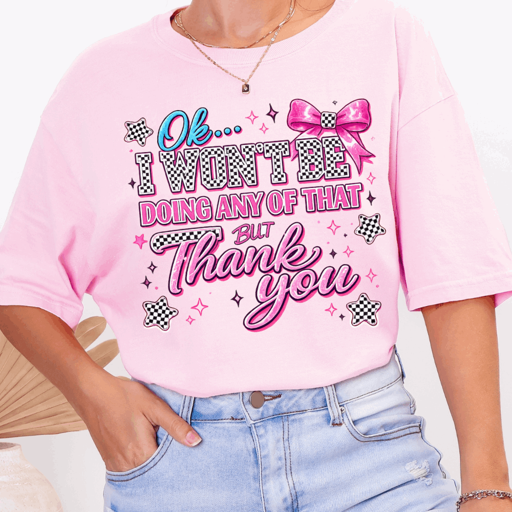 pink graphic T-shirt with funny sassy quote ok I won’t be doing any of that but thank you