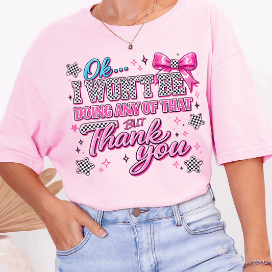 pink graphic T-shirt with funny sassy quote ok I won’t be doing any of that but thank you