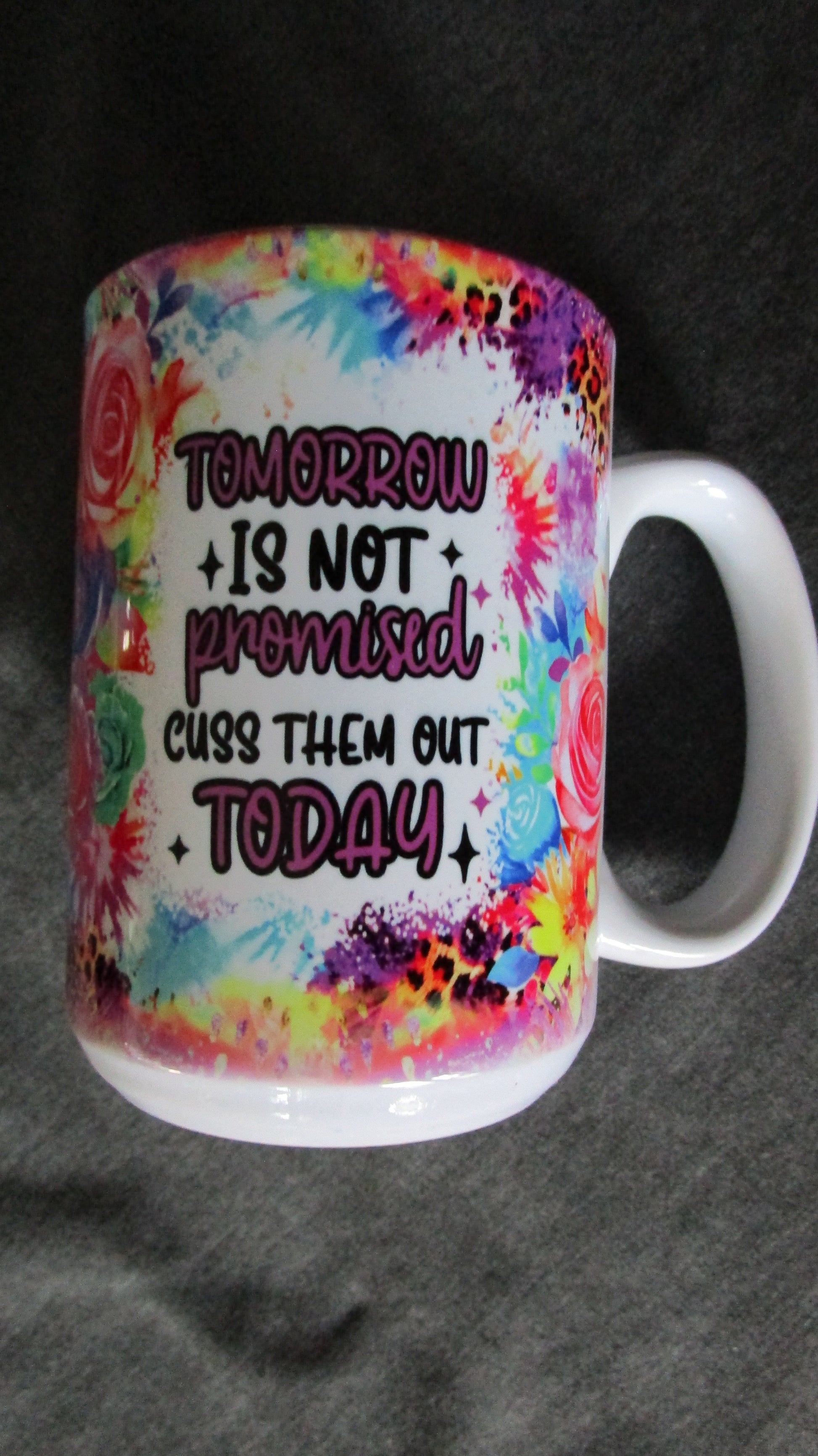 Tomorrow Is Not Promised Cuss Them Out Today Ceramic Coffee Cup Cathy's Custom Emporium