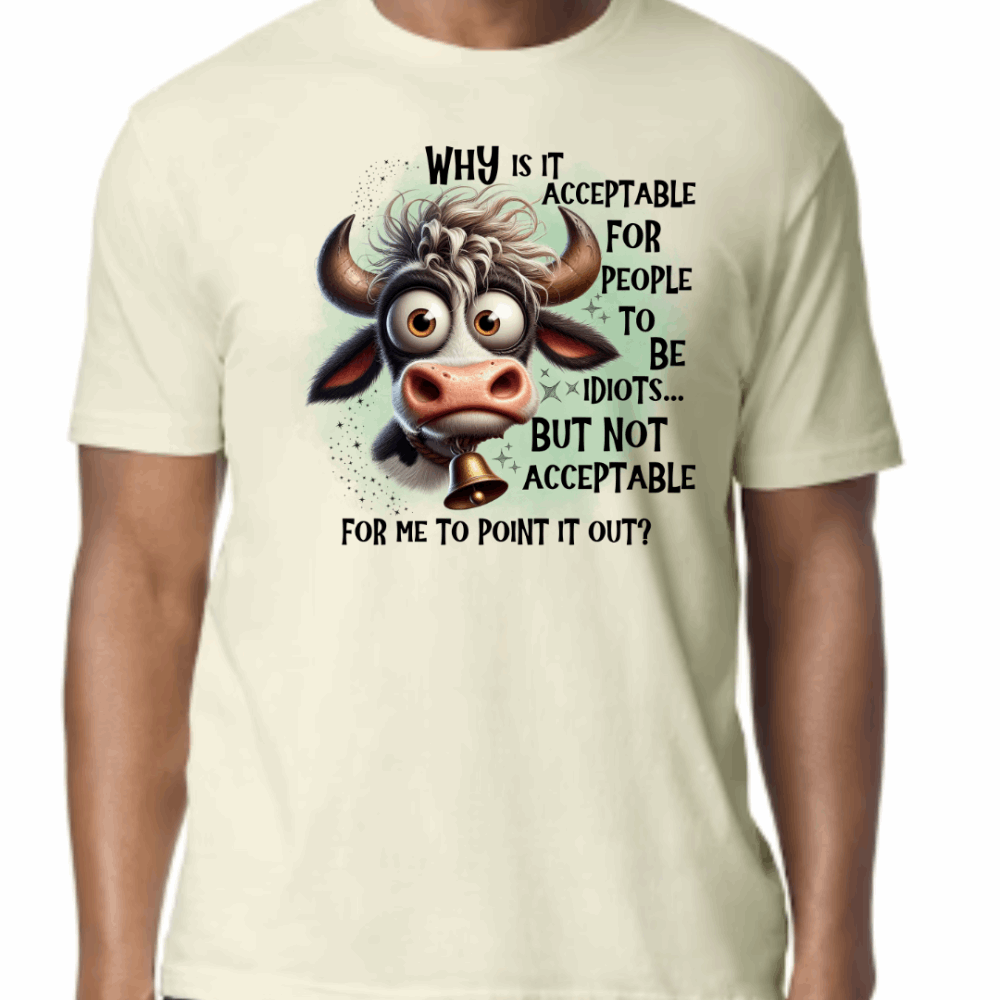 Off White T-shirt with a cartoon cow and text reading: “Why is it acceptable for people to be idiots but not acceptable for me to point it out?”

