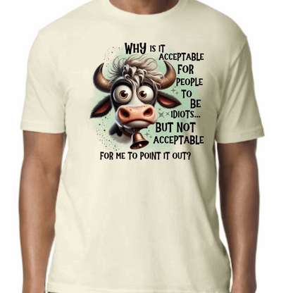 Off White T-shirt with a cartoon cow and text reading: “Why is it acceptable for people to be idiots but not acceptable for me to point it out?”

